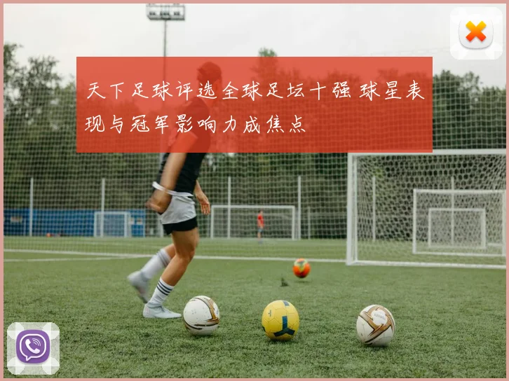 天下足球评选全球足坛十强 球星表现与冠军影响力成焦点