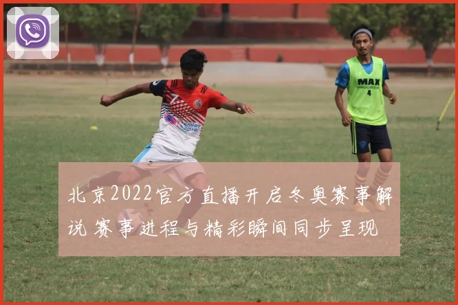 北京2022官方直播开启冬奥赛事解说 赛事进程与精彩瞬间同步呈现