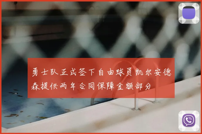 勇士队正式签下自由球员凯尔安德森提供两年合同保障金额部分