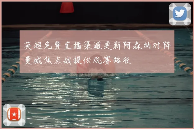 英超免费直播渠道更新阿森纳对阵曼城焦点战提供观赛路径